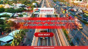 2 tuyen metro hon 4 5 ty usd tai dinh hinh bat dong san cua ngo tp hcm